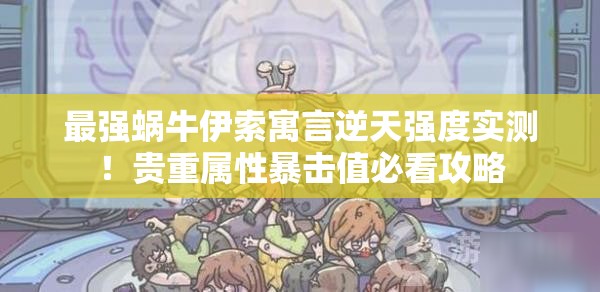 最強蝸牛伊索寓言逆天強度實測！貴重屬性暴擊值必看攻略