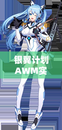 銀翼計(jì)劃AWM實(shí)戰(zhàn)測(cè)評(píng)！熾天使技能屬性搭配全解析